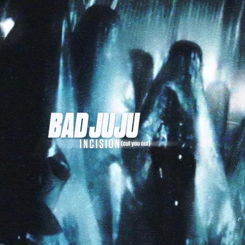 Bad Juju - Incision (cut you out)