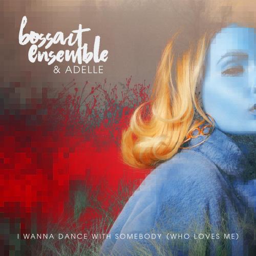BossArt Ensemble & adelle - I Wanna Dance with Somebody (Who Loves Me)