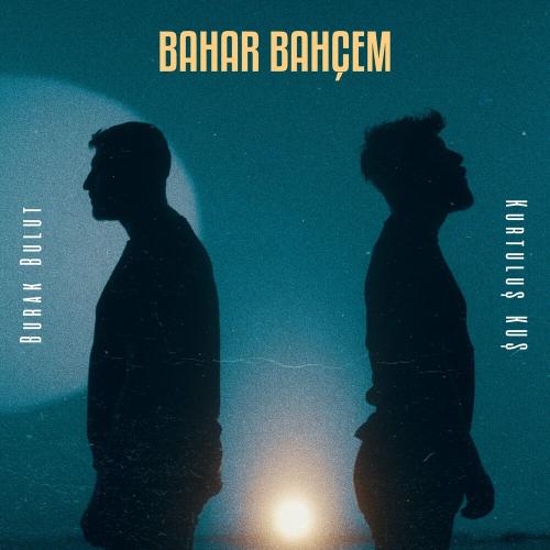 Burak Bulut & Kurtuluş KUŞ - Bahar Bahçem