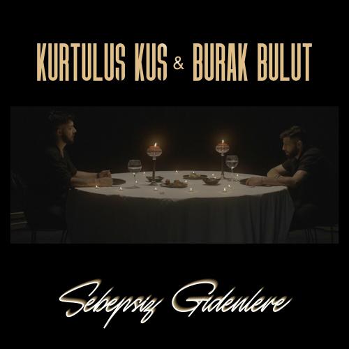 Burak Bulut & Kurtuluş KUŞ - Sebepsiz Gidenlere