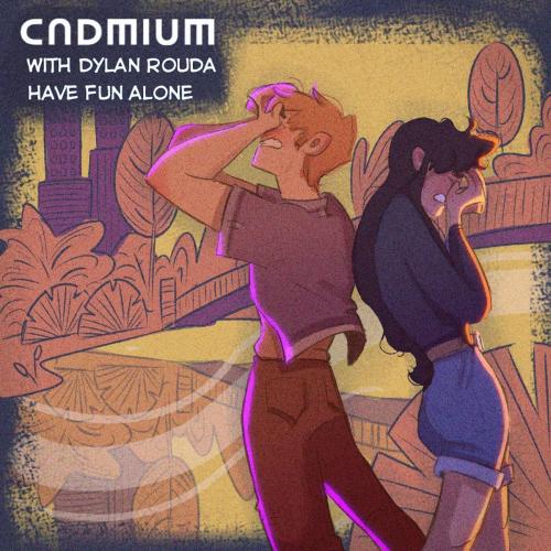 CADMIUM & Dylan Rouda - Have Fun Alone