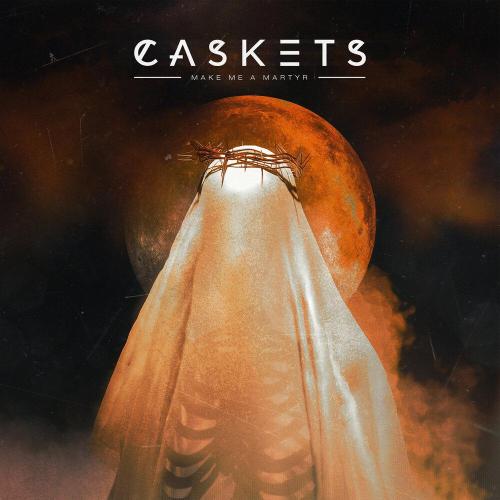 Caskets - Make Me A Martyr