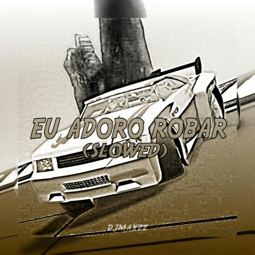 DJ Serial, DJ MAXZZ - EU ADORO ROBAR (SLOWED)
