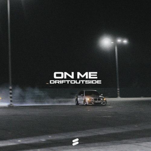 DRIFTOUTSIDE - ON ME