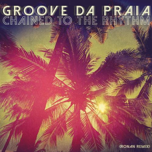 Groove da Praia - Chained to the Rhythm (Ronan Remix)