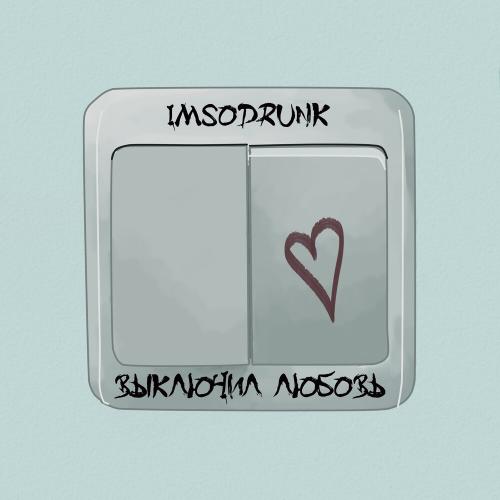 Imsodrunk - Выключил любовь