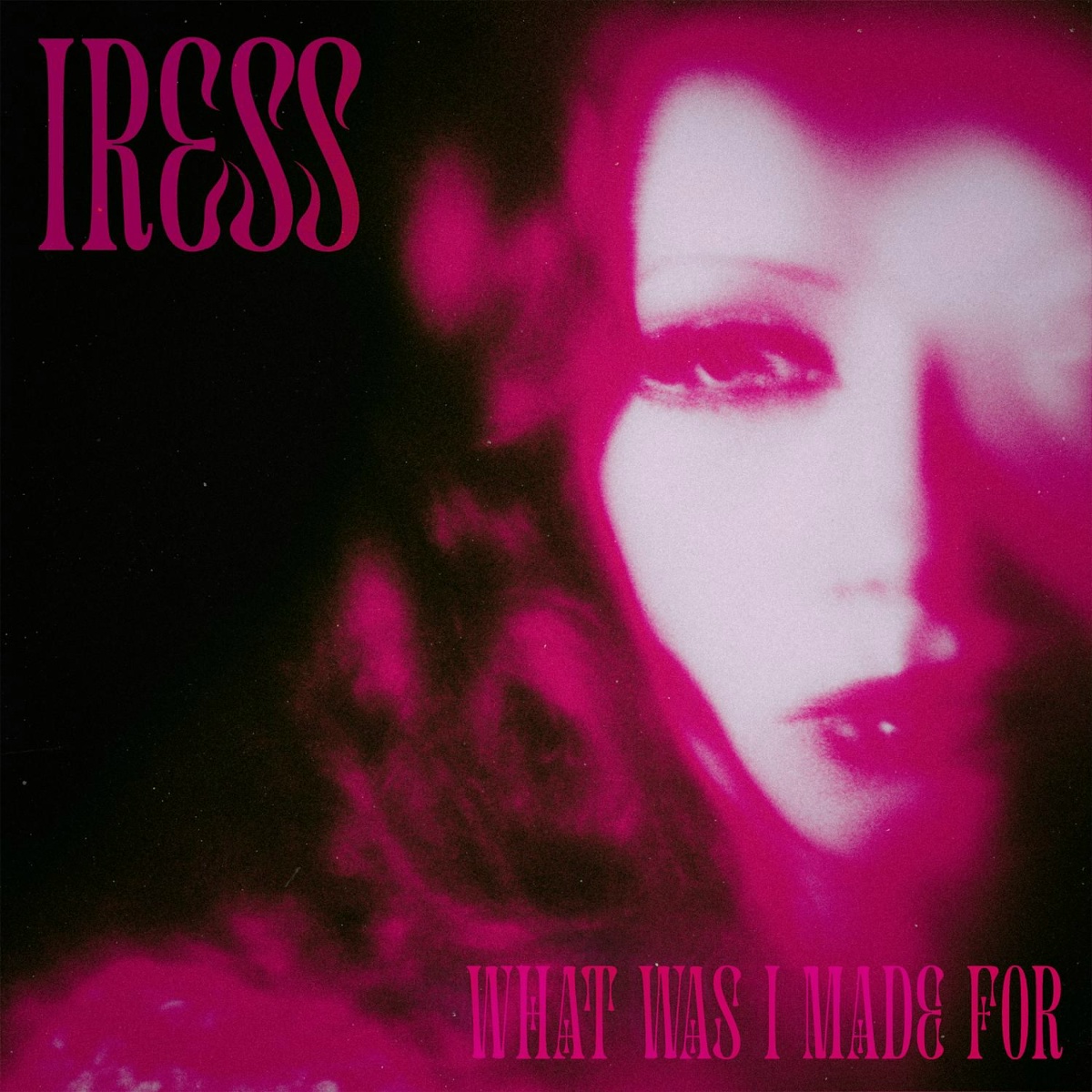 Iress - What Was I Made For