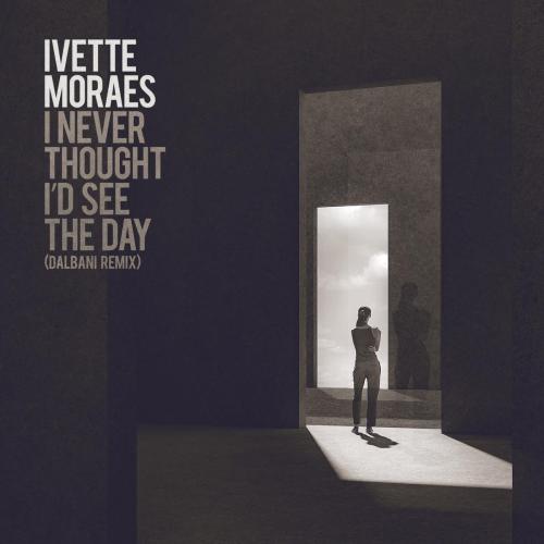 Ivette Moraes - I Never Thought I'd See the Day (Dalbani Remix)
