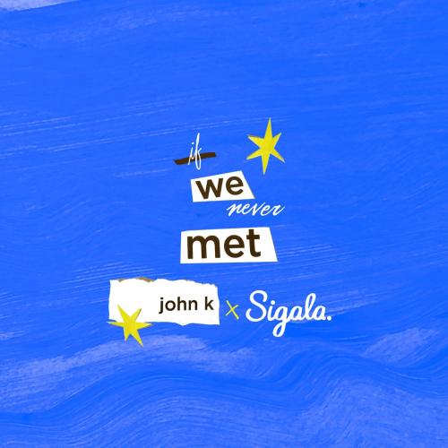 John K & Sigala - if we never met (Remix)