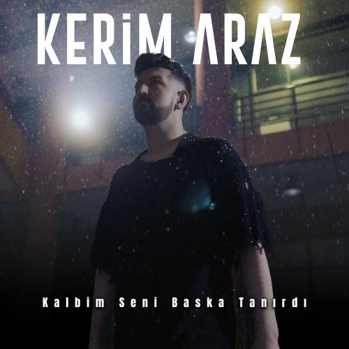Kerim Araz - Kalbim Seni Başka Tanırdı