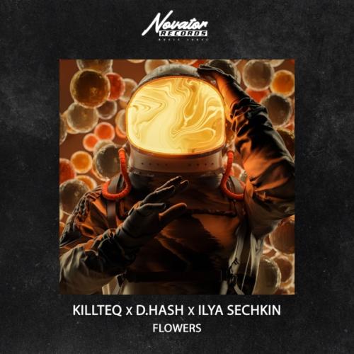 KiLLTEQ, D.HASH & ILYA SECHKIN - Flowers