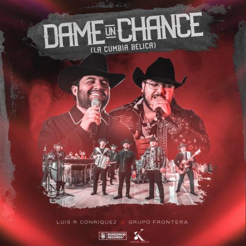 Luis R Conriquez & Grupo Frontera - Dame Un Chance (La Cumbia Belica)