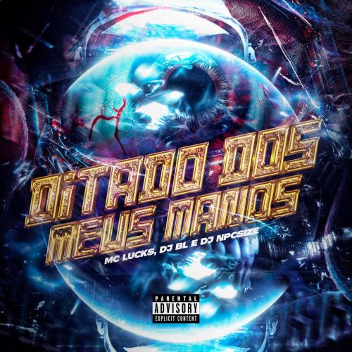 MC Lucks, DJ BL & DJ NpcSize - Ditado dos Meus Manos