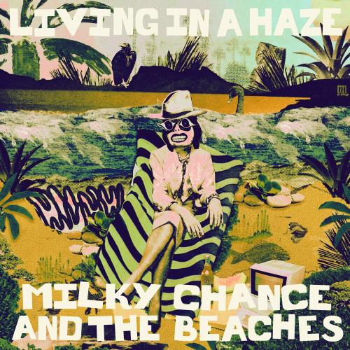 Milky Chance feat. The Beaches - Living In A Haze