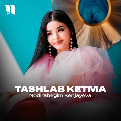 Nodirabegim Kenjayeva - Tashlab Ketma