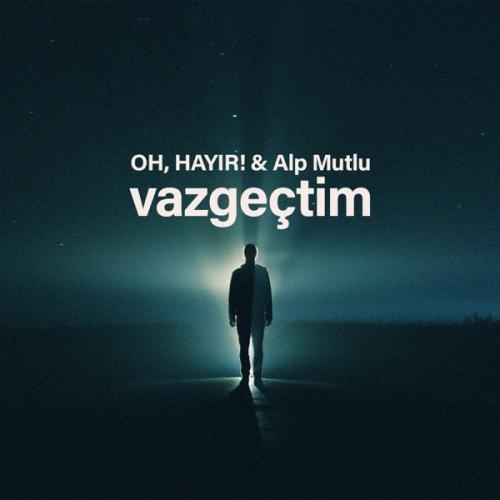 OH, HAYIR! & Alp Mutlu - vazgeçtim