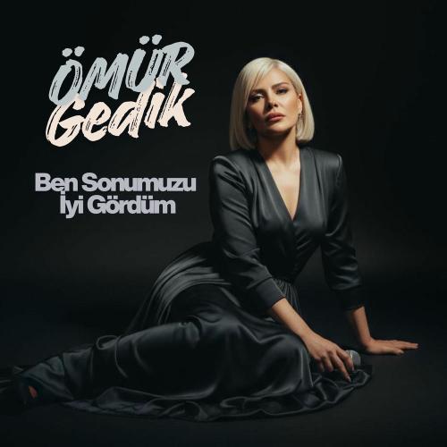 Ömür Gedik - Ben Sonumuzu İyi Gördüm