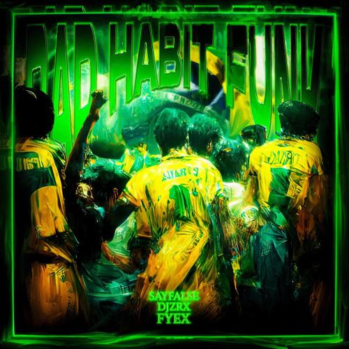 Sayfalse, DJZRX & Fyex - Bad Habit Funk