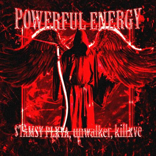 $TAMSY PLXYA, unwalker, killxve - POWERFUL ENERGY