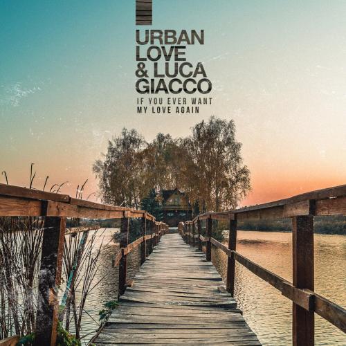 Urban Love & Luca Giacco - If You Ever Want My Love Again