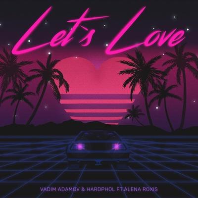 Vadim Adamov, Hardphol feat. Alena Roxis - Let's Love