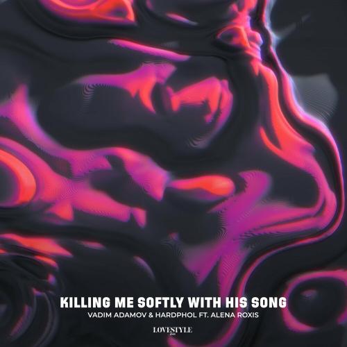 Vadim Adamov x Hardphol feat. Alena Roxis - Killing Me Softly With His Song