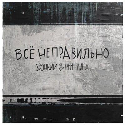 Звонкий feat. Рем Дигга - Всё Неправильно