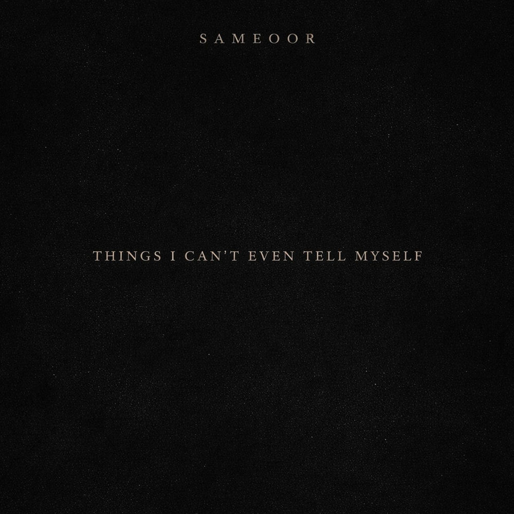 Sameoor - Things I Can't Even Tell Myself