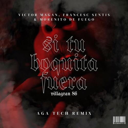 Victor Magan & Francesc Sentis & Morenito De Fuego feat. Aga - Si Tu Boquita Fuera Villagran 86 (Aga Tech Remix)