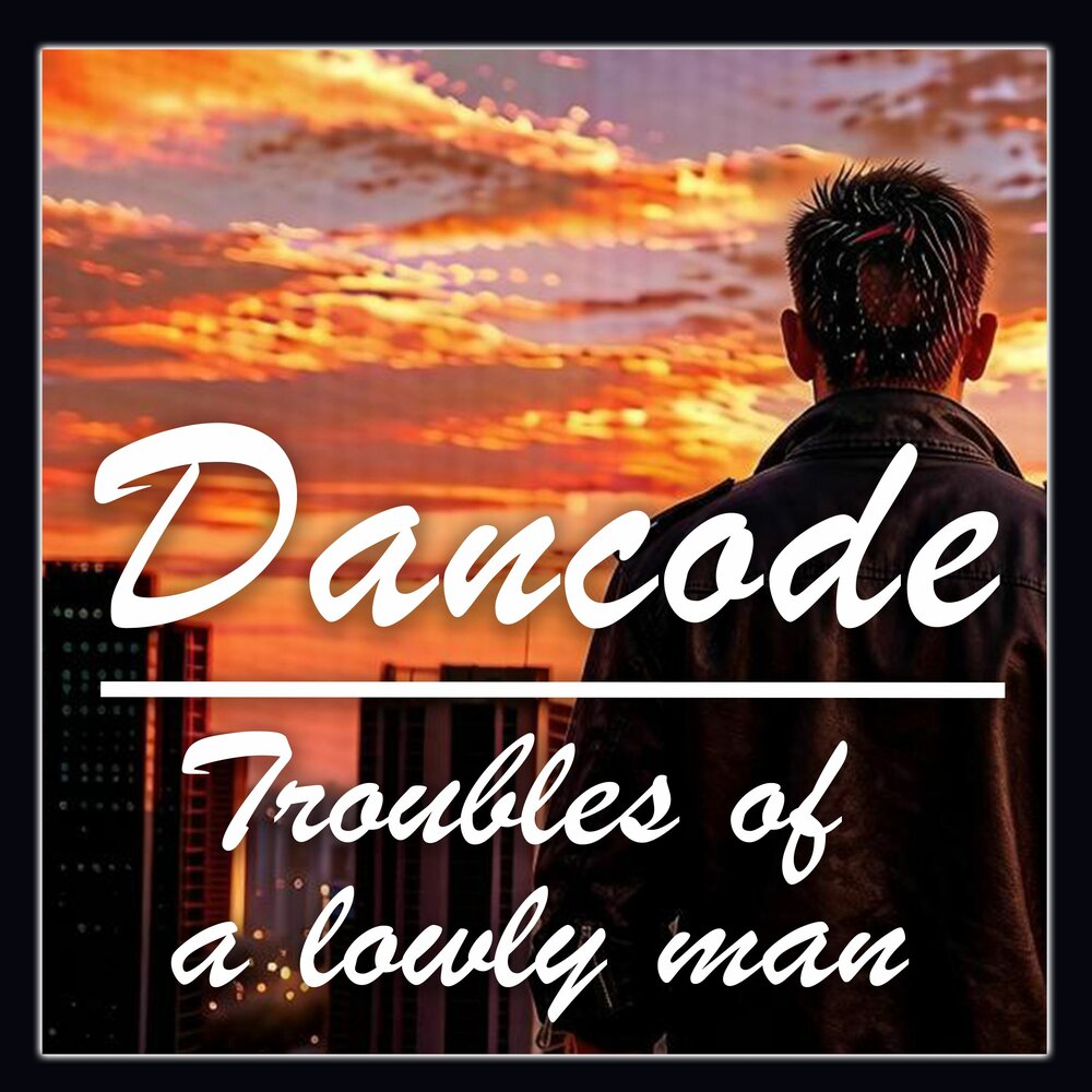 Dancode - Troubles of a lowly man