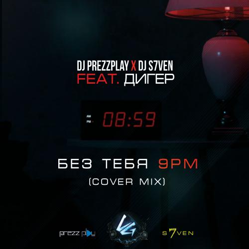DJ Prezzplay & DJ S7ven feat. Дигер - Без Тебя (9PM Cover Mix)