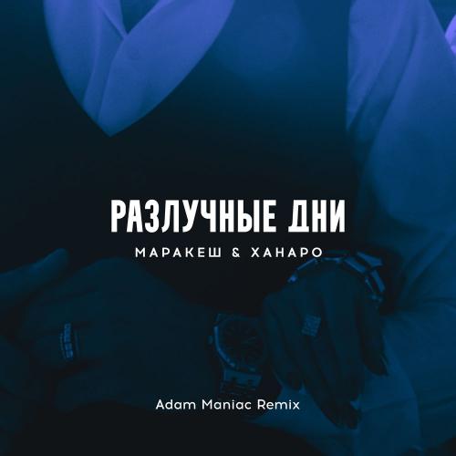 Маракеш & Ханаро - Разлучные дни (Adam Maniac Remix)