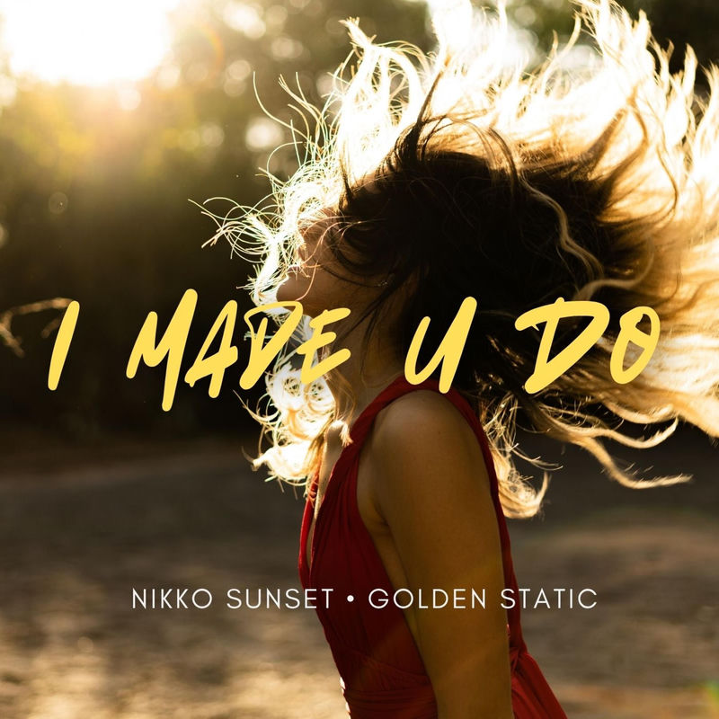 Nikko Sunset & Golden Static - I Made U Do